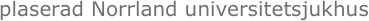 plaserad Norrland universitetsjukhus